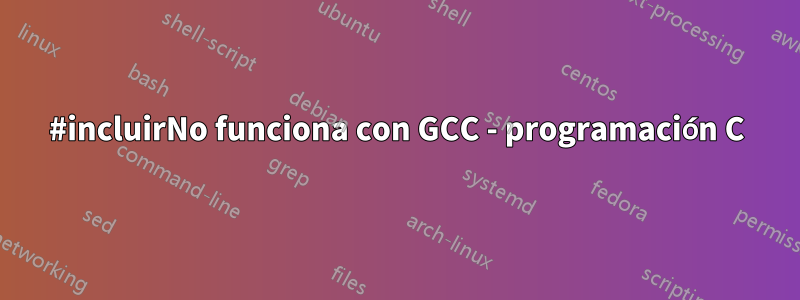 #incluirNo funciona con GCC - programación C