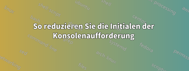 So reduzieren Sie die Initialen der Konsolenaufforderung