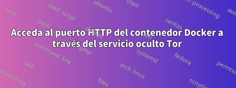 Acceda al puerto HTTP del contenedor Docker a través del servicio oculto Tor