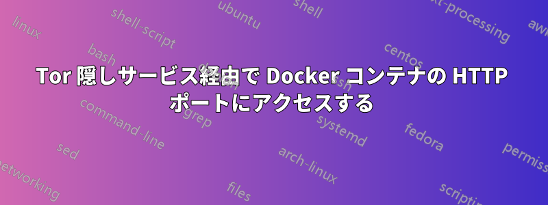 Tor 隠しサービス経由で Docker コンテナの HTTP ポートにアクセスする