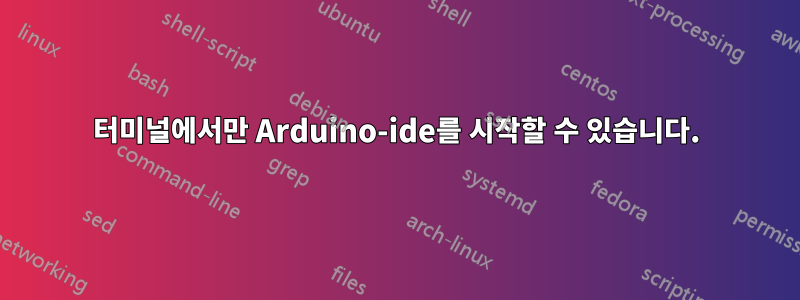 터미널에서만 Arduino-ide를 시작할 수 있습니다.