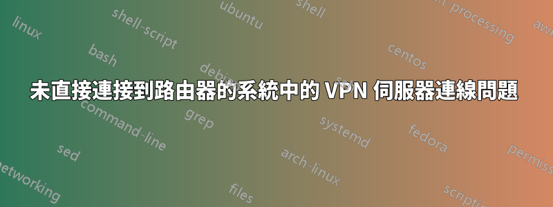 未直接連接到路由器的系統中的 VPN 伺服器連線問題