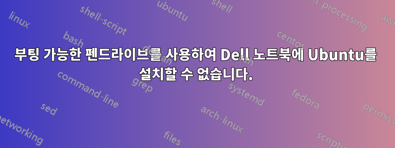 부팅 가능한 펜드라이브를 사용하여 Dell 노트북에 Ubuntu를 설치할 수 없습니다.