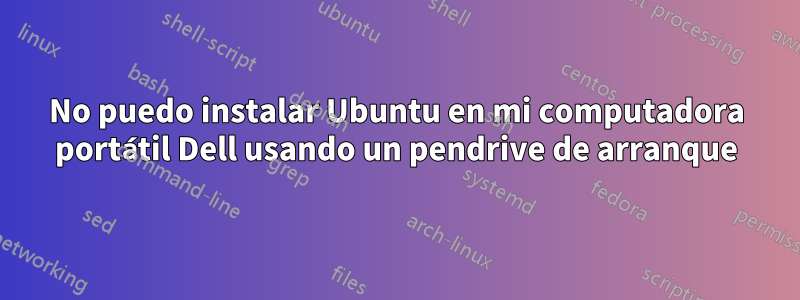 No puedo instalar Ubuntu en mi computadora portátil Dell usando un pendrive de arranque