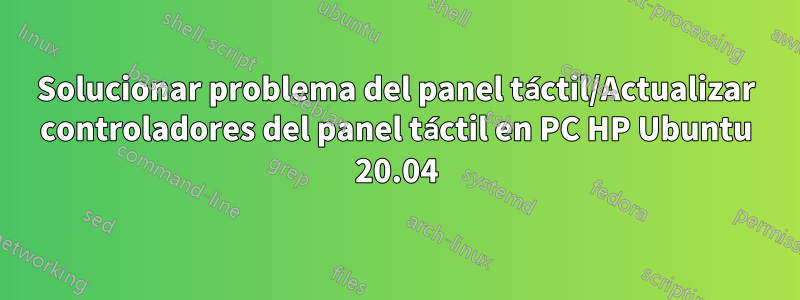 Solucionar problema del panel táctil/Actualizar controladores del panel táctil en PC HP Ubuntu 20.04