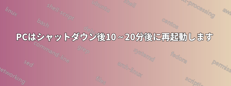 PCはシャットダウン後10～20分後に再起動します