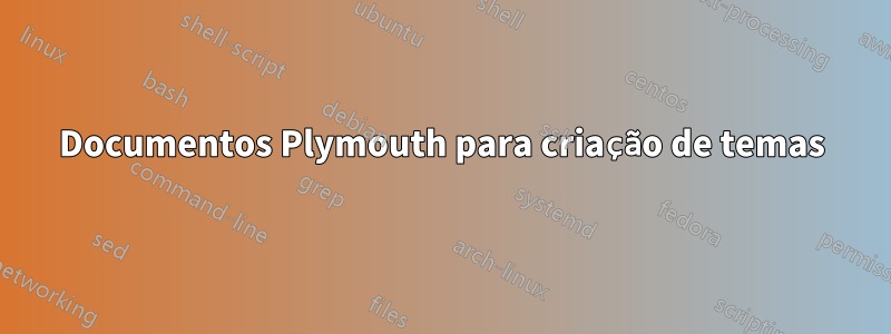 Documentos Plymouth para criação de temas