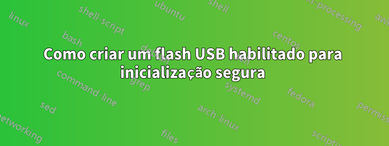 Como criar um flash USB habilitado para inicialização segura