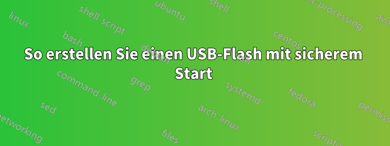 So erstellen Sie einen USB-Flash mit sicherem Start