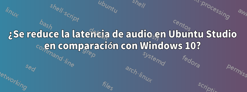 ¿Se reduce la latencia de audio en Ubuntu Studio en comparación con Windows 10?