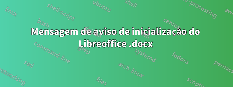 Mensagem de aviso de inicialização do Libreoffice .docx