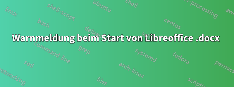 Warnmeldung beim Start von Libreoffice .docx