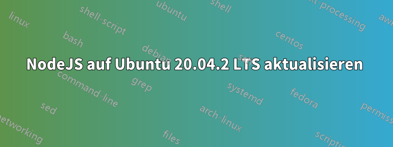 NodeJS auf Ubuntu 20.04.2 LTS aktualisieren