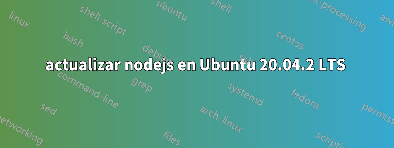 actualizar nodejs en Ubuntu 20.04.2 LTS