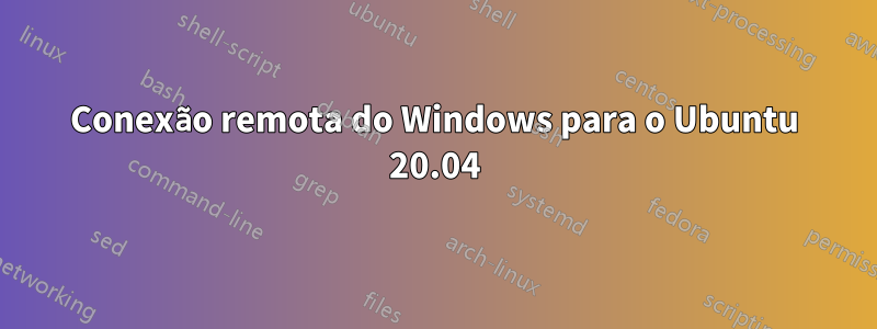 Conexão remota do Windows para o Ubuntu 20.04