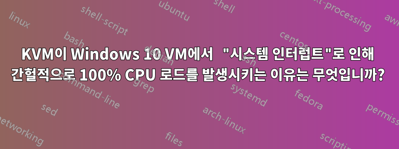 KVM이 Windows 10 VM에서 "시스템 인터럽트"로 인해 간헐적으로 100% CPU 로드를 발생시키는 이유는 무엇입니까?