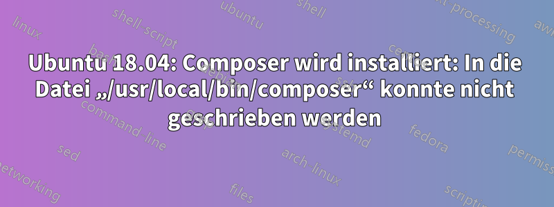 Ubuntu 18.04: Composer wird installiert: In die Datei „/usr/local/bin/composer“ konnte nicht geschrieben werden