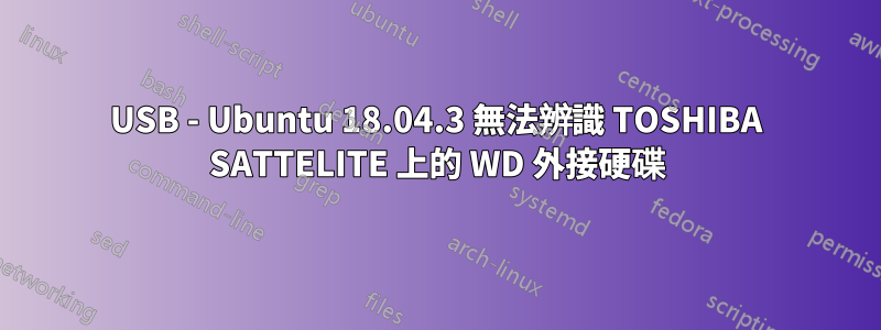 USB - Ubuntu 18.04.3 無法辨識 TOSHIBA SATTELITE 上的 WD 外接硬碟