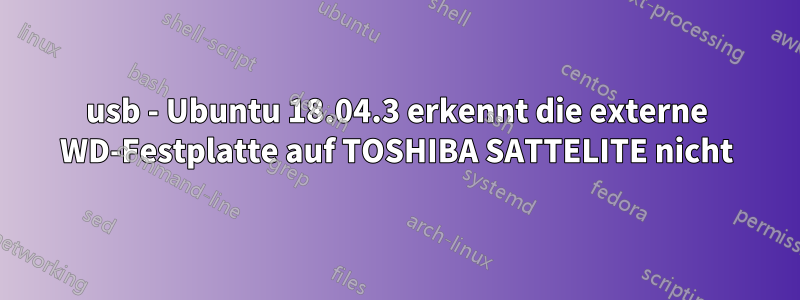 usb - Ubuntu 18.04.3 erkennt die externe WD-Festplatte auf TOSHIBA SATTELITE nicht