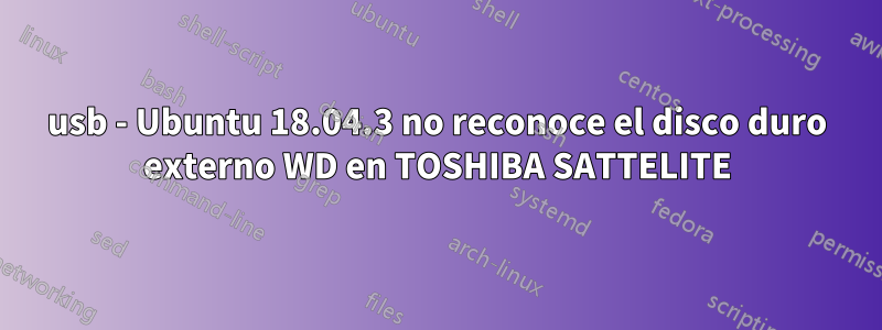 usb - Ubuntu 18.04.3 no reconoce el disco duro externo WD en TOSHIBA SATTELITE