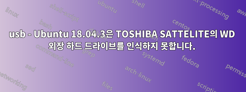 usb - Ubuntu 18.04.3은 TOSHIBA SATTELITE의 WD 외장 하드 드라이브를 인식하지 못합니다.