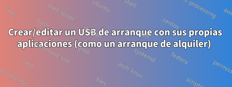 Crear/editar un USB de arranque con sus propias aplicaciones (como un arranque de alquiler) 