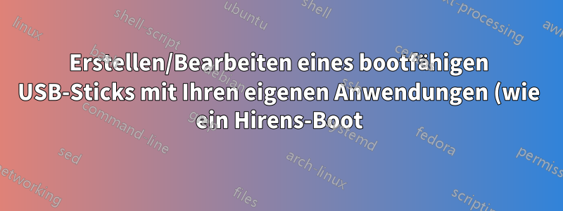 Erstellen/Bearbeiten eines bootfähigen USB-Sticks mit Ihren eigenen Anwendungen (wie ein Hirens-Boot)