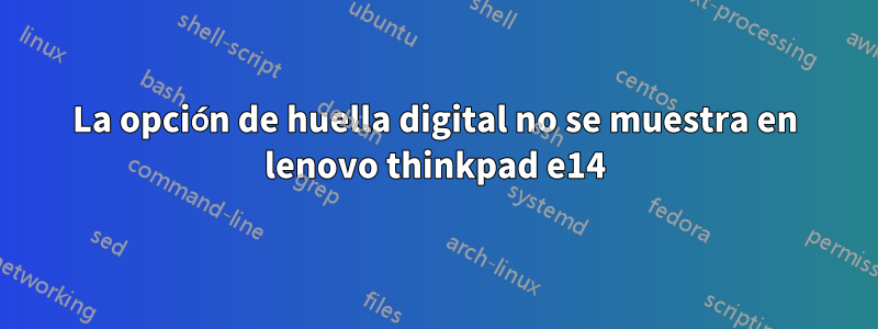 La opción de huella digital no se muestra en lenovo thinkpad e14