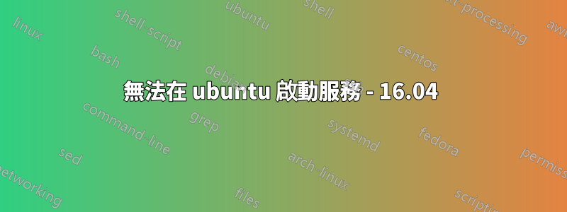 無法在 ubuntu 啟動服務 - 16.04