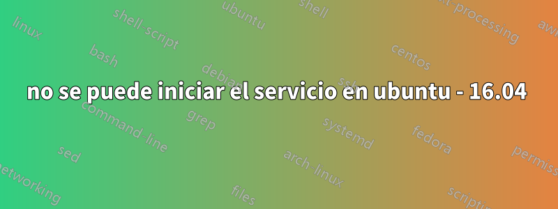 no se puede iniciar el servicio en ubuntu - 16.04