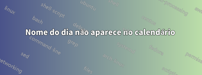 Nome do dia não aparece no calendário