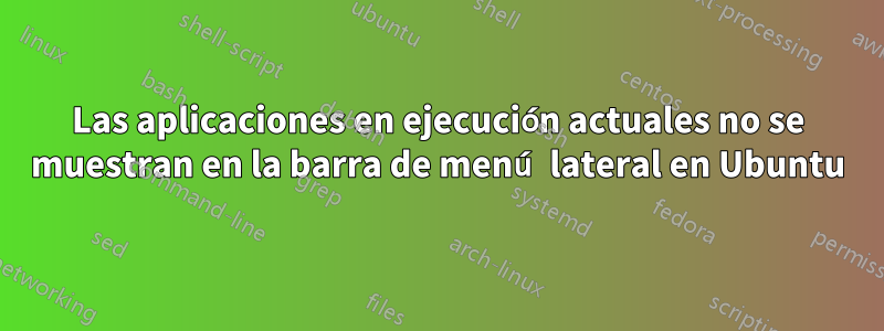 Las aplicaciones en ejecución actuales no se muestran en la barra de menú lateral en Ubuntu