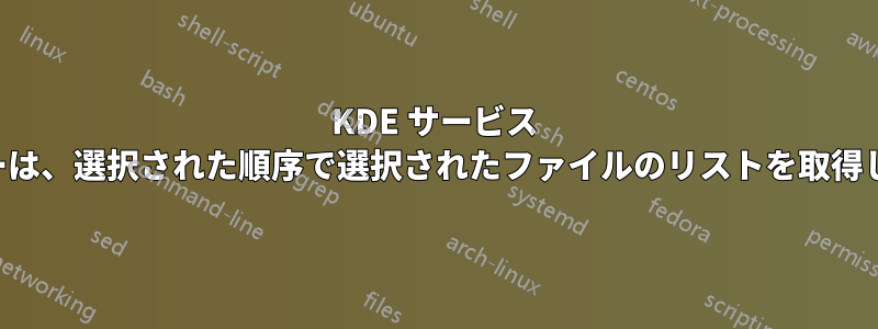 KDE サービス メニューは、選択された順序で選択されたファイルのリストを取得します。