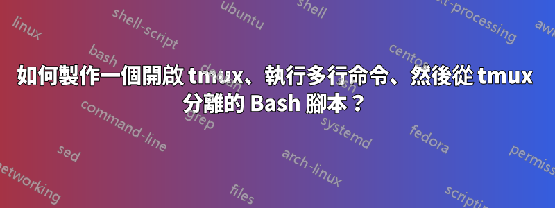 如何製作一個開啟 tmux、執行多行命令、然後從 tmux 分離的 Bash 腳本？