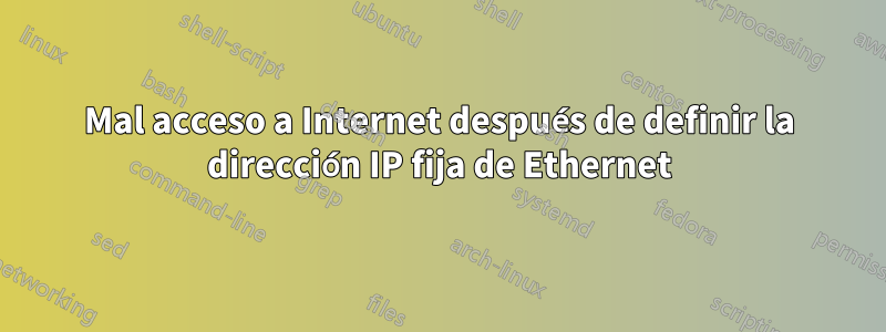 Mal acceso a Internet después de definir la dirección IP fija de Ethernet