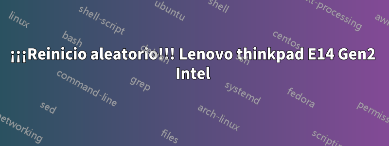 ¡¡¡Reinicio aleatorio!!! Lenovo thinkpad E14 Gen2 Intel