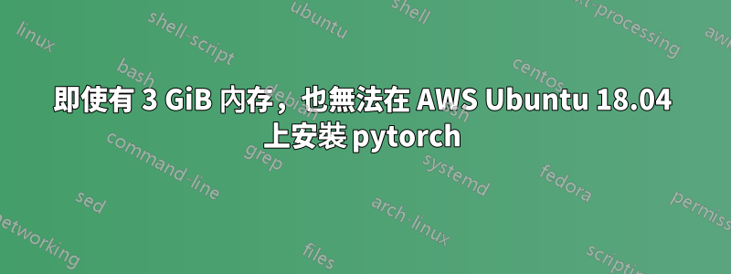 即使有 3 GiB 內存，也無法在 AWS Ubuntu 18.04 上安裝 pytorch