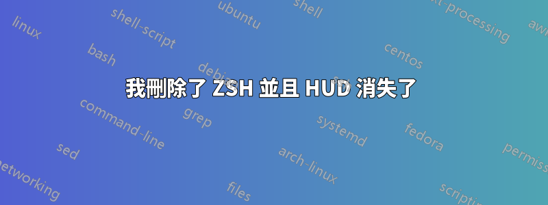 我刪除了 ZSH 並且 HUD 消失了