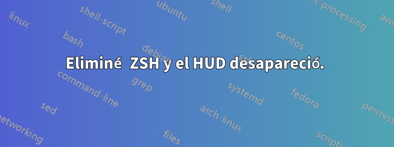 Eliminé ZSH y el HUD desapareció.