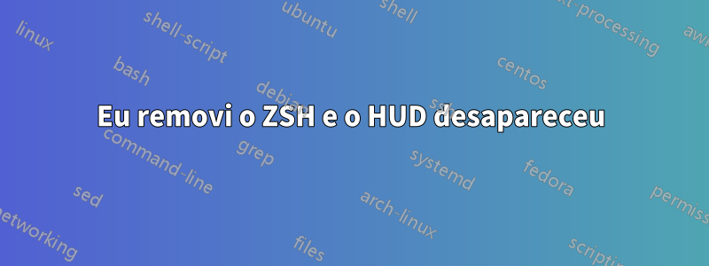 Eu removi o ZSH e o HUD desapareceu