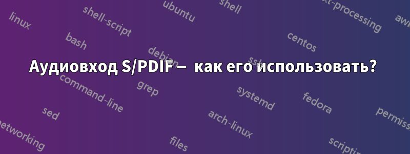 Аудиовход S/PDIF — как его использовать?