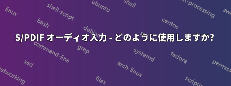 S/PDIF オーディオ入力 - どのように使用しますか?