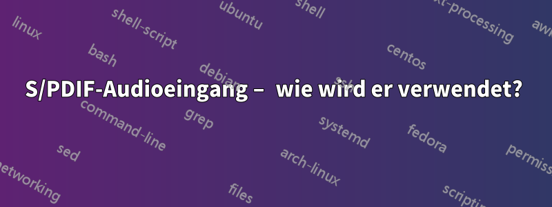 S/PDIF-Audioeingang – wie wird er verwendet?