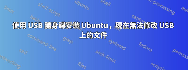 使用 USB 隨身碟安裝 Ubuntu，現在無法修改 USB 上的文件