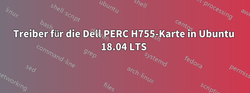 Treiber für die Dell PERC H755-Karte in Ubuntu 18.04 LTS