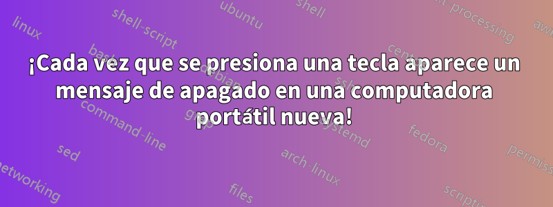 ¡Cada vez que se presiona una tecla aparece un mensaje de apagado en una computadora portátil nueva!