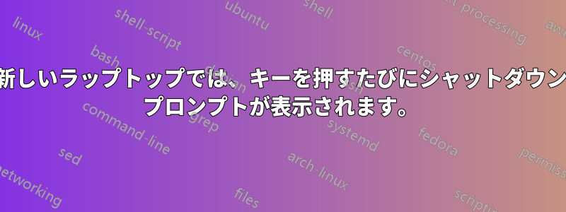 新しいラップトップでは、キーを押すたびにシャットダウン プロンプトが表示されます。