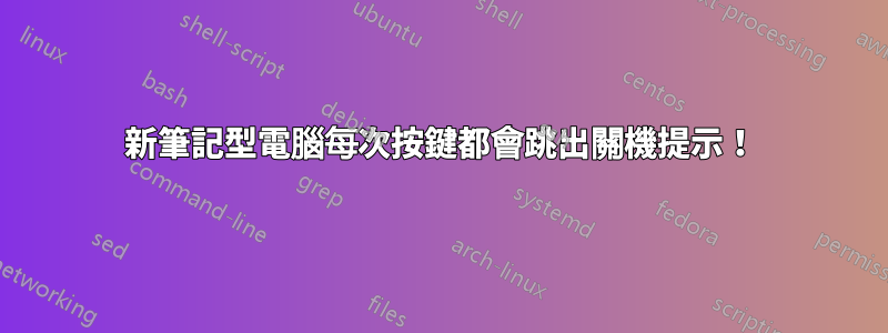 新筆記型電腦每次按鍵都會跳出關機提示！