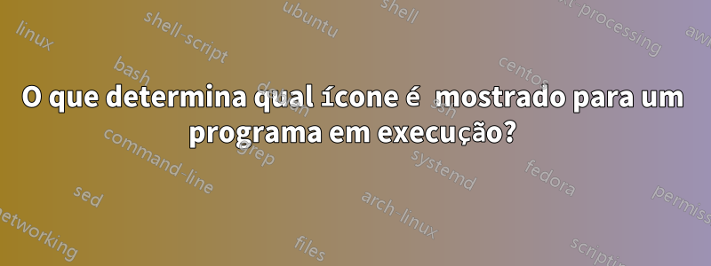 O que determina qual ícone é mostrado para um programa em execução?