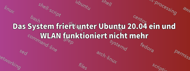 Das System friert unter Ubuntu 20.04 ein und WLAN funktioniert nicht mehr